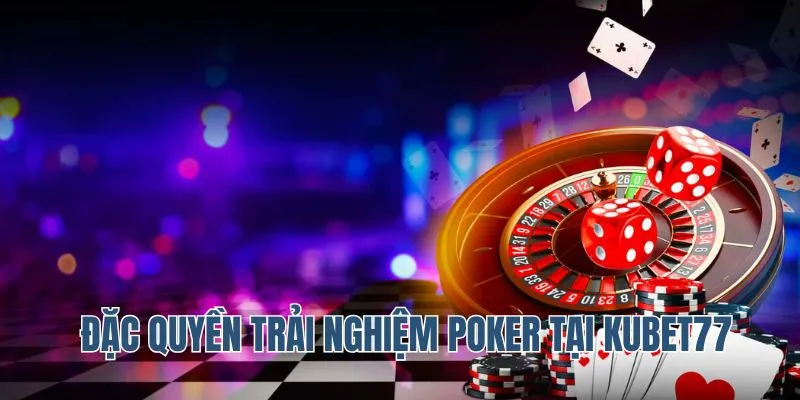 Đặc quyền giải nghiệm Poker tại Kubet77