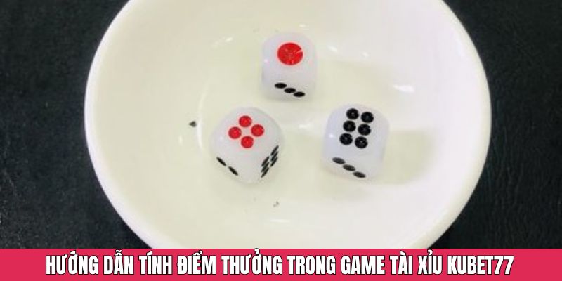 Hướng dẫn tính điểm thưởng trong game tài xỉu Kubet77