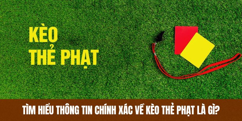Tìm hiểu thông tin chính xác về kèo thẻ phạt là gì?